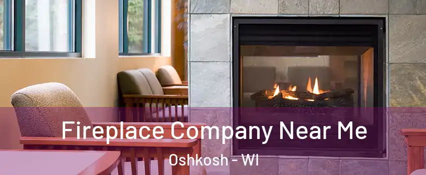  Fireplace Company Near Me Oshkosh - WI