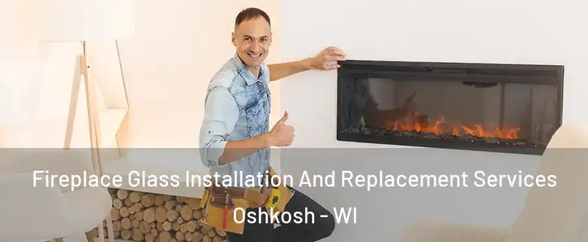  Fireplace Glass Installation And Replacement Services Oshkosh - WI