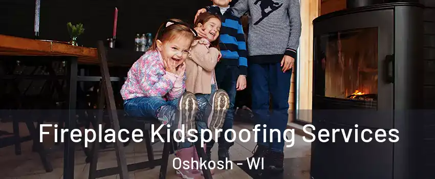  Fireplace Kidsproofing Services Oshkosh - WI