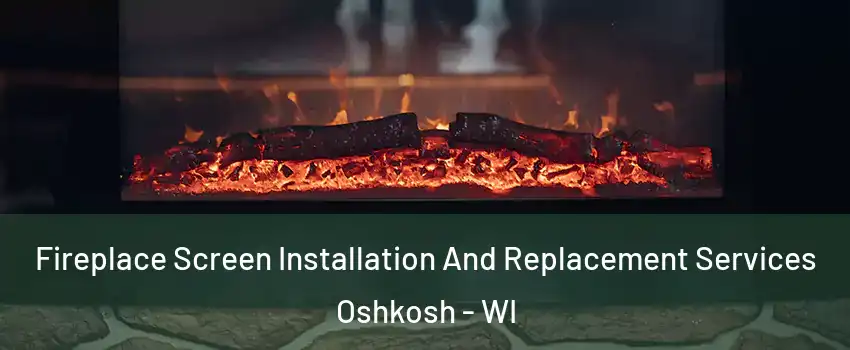  Fireplace Screen Installation And Replacement Services Oshkosh - WI