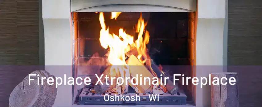  Fireplace Xtrordinair Fireplace Oshkosh - WI