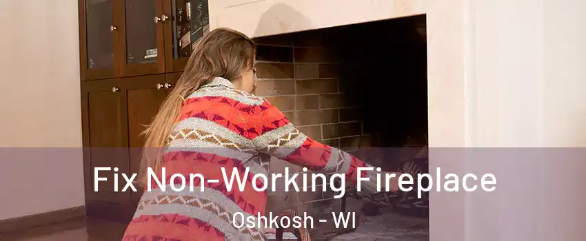  Fix Non-Working Fireplace Oshkosh - WI