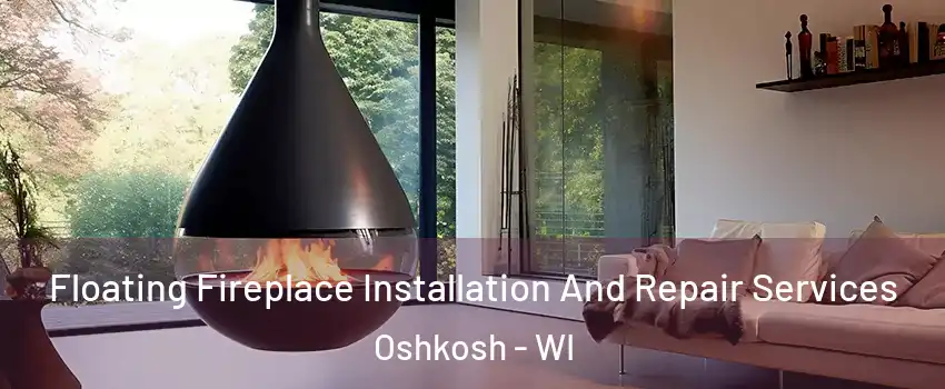 Floating Fireplace Installation And Repair Services Oshkosh - WI