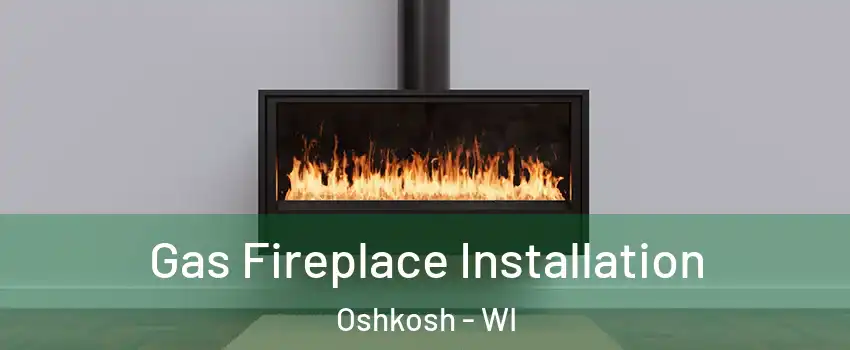  Gas Fireplace Installation Oshkosh - WI