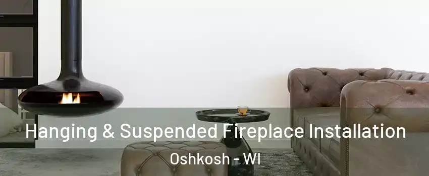  Hanging & Suspended Fireplace Installation Oshkosh - WI