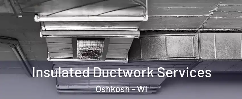  Insulated Ductwork Services Oshkosh - WI