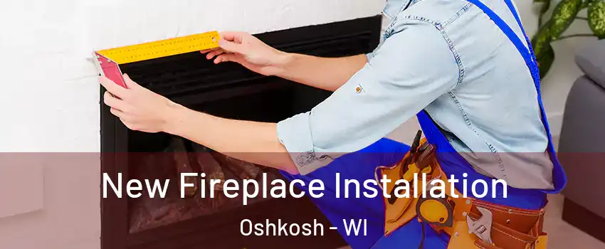  New Fireplace Installation Oshkosh - WI
