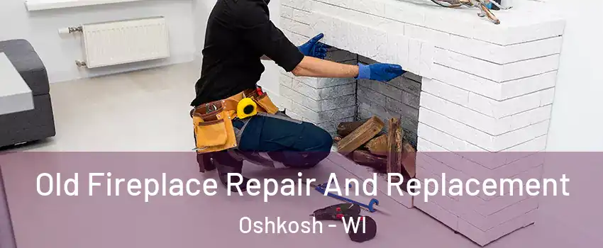  Old Fireplace Repair And Replacement Oshkosh - WI