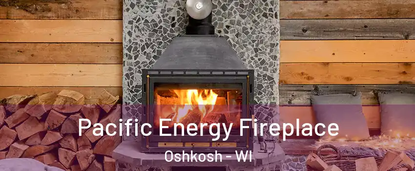  Pacific Energy Fireplace Oshkosh - WI
