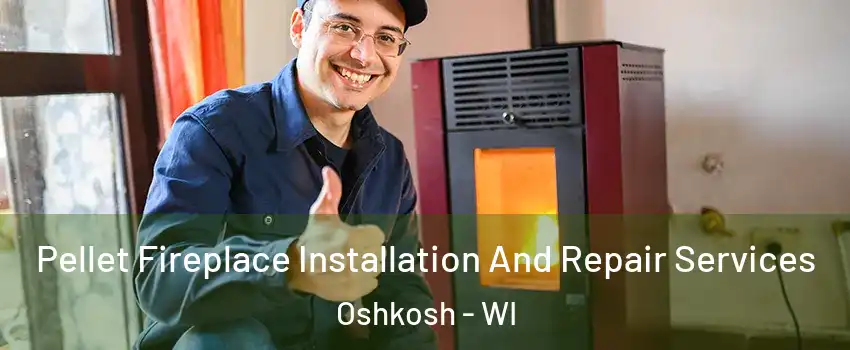  Pellet Fireplace Installation And Repair Services Oshkosh - WI