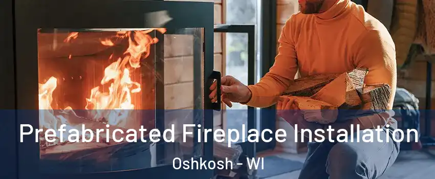  Prefabricated Fireplace Installation Oshkosh - WI