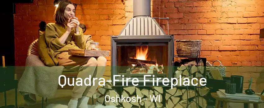  Quadra-Fire Fireplace Oshkosh - WI
