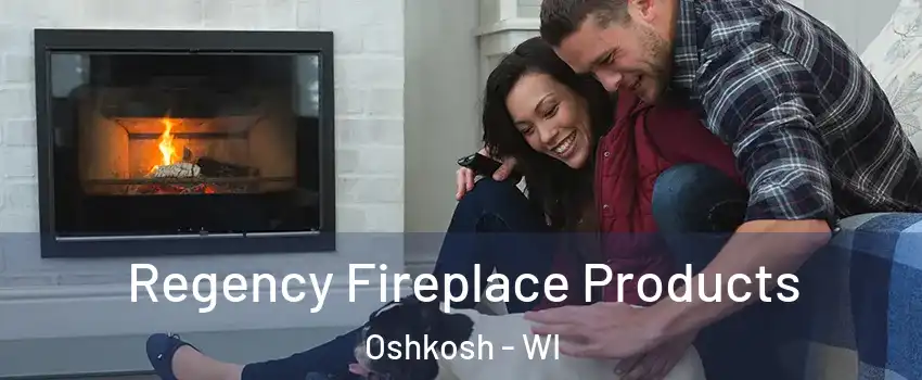  Regency Fireplace Products Oshkosh - WI