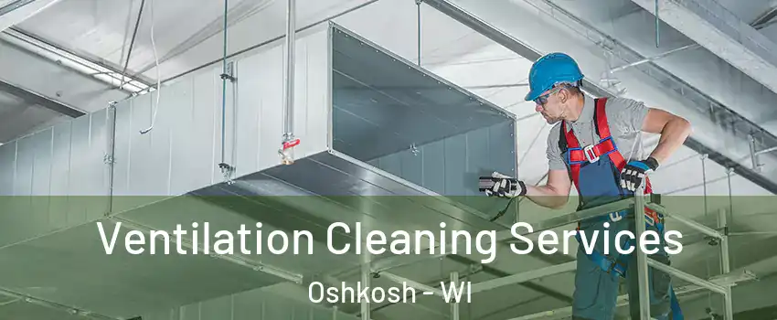  Ventilation Cleaning Services Oshkosh - WI