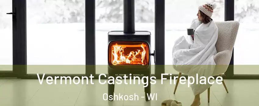  Vermont Castings Fireplace Oshkosh - WI