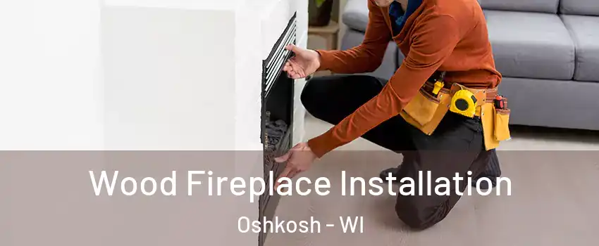  Wood Fireplace Installation Oshkosh - WI
