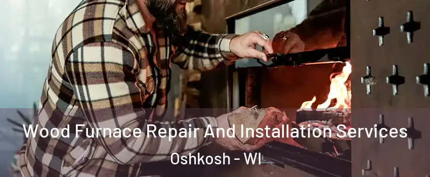  Wood Furnace Repair And Installation Services Oshkosh - WI