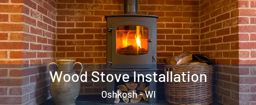  Wood Stove Installation Oshkosh - WI